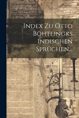 Index Zu Otto Böhtlingks Indischen Sprüchen... - Anonymous - cover