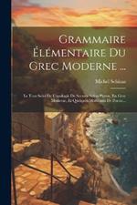Grammaire Élémentaire Du Grec Moderne ...: Le Tout Suivi De L'apologie De Socrate Selon Platon, En Grec Moderne, Et Quelques Morceaux De Poesie...