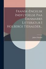 Fransk-engelsk Indflydelse Paa Danmarks Litteratur I Holbergs Tidsalder...