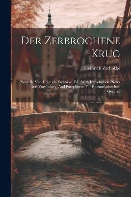 Der Zerbrochene Krug: Nouvelle Von Heinrich Zschokke, Ed., With Introduction, Notes And Vocabulary, And Paraphrases For Retranslation Into German - Heinrich Zschokke - cover