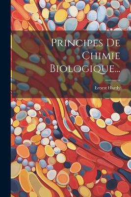 Principes De Chimie Biologique... - Ernest Hardy - cover