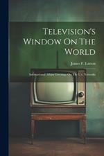 Television's Window On The World: International Affairs Coverage On The U.s. Networks