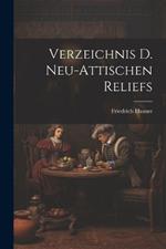Verzeichnis D. Neu-attischen Reliefs