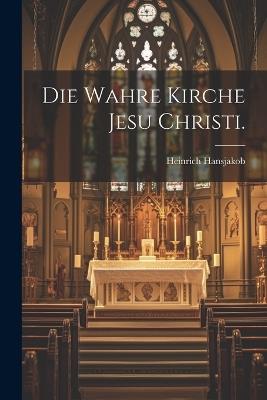 Die wahre Kirche Jesu Christi. - Heinrich Hansjakob - cover