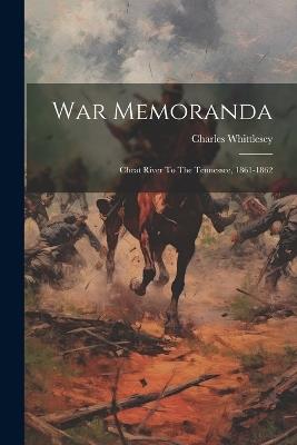War Memoranda: Cheat River To The Tennessee, 1861-1862 - Charles Whittlesey - cover