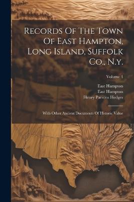 Records Of The Town Of East Hampton, Long Island, Suffolk Co., N.y.: With Other Ancient Documents Of Historic Value; Volume 4 - East Hampton (N y ),East Hampton,N y - cover
