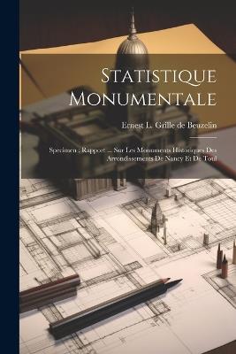 Statistique Monumentale: Specimen: Rapport ... Sur Les Monuments Historiques Des Arrondissements De Nancy Et De Toul - cover