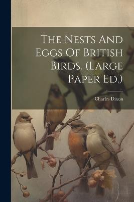The Nests And Eggs Of British Birds. (large Paper Ed.) - Charles Dixon - cover