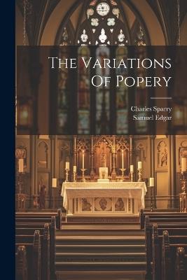 The Variations Of Popery - Samuel Edgar,Charles Sparry - cover