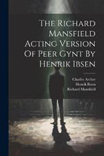 The Richard Mansfield Acting Version Of Peer Gynt By Henrik Ibsen