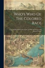 Who's Who Of The Colored Race: A General Biographical Dictionary Of Men And Women Of African Descent