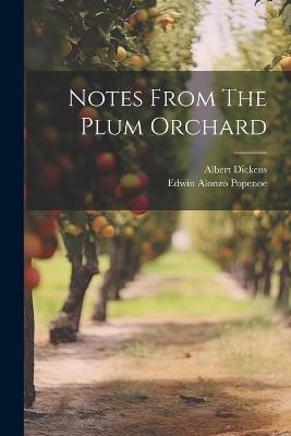 Notes From The Plum Orchard - Edwin Alonzo Popenoe,Albert Dickens - cover