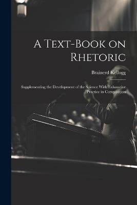A Text-book on Rhetoric: Supplementing the Development of the Science With Exhaustive Practice in Composition - Brainerd Kellogg - cover