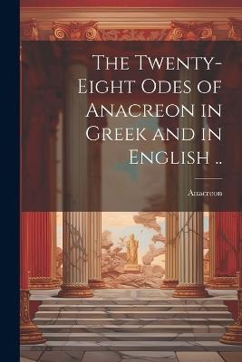 The Twenty-eight Odes of Anacreon in Greek and in English .. - cover