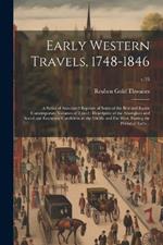 Early Western Travels, 1748-1846: A Series of Annotated Reprints of Some of the Best and Rarest Contemporary Volumes of Travel: Descriptive of the Aborigines and Social and Economic Conditions in the Middle and Far West, During the Period of Early...; v.23