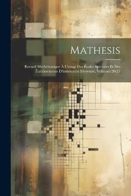 Mathesis: Recueil Mathématique À L'usage Des Écoles Spéciales Et Des Établissements D'instruction Moyenne, Volumes 20-21 - Anonymous - cover