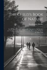 The Child's Book of Nature: For the Use of Families and Schools: Intended to Aid Mothers and Teachers in Training Children in the Observation of Nature: In Three Parts
