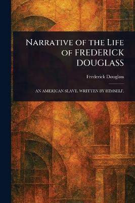 Narrative of the Life of FREDERICK DOUGLASS - Frederick Douglass - cover