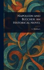 Napoleon and Blücher: An Historical Novel
