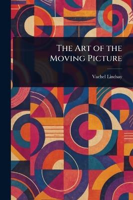 The Art of the Moving Picture - Vachel Lindsay - cover