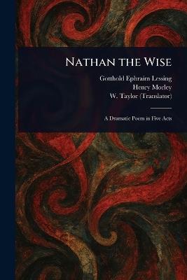 Nathan the Wise - Gotthold Ephraim Lessing,Henry Morley,W (William) Taylor - cover