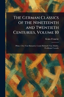 The German Classics of the Nineteenth and Twentieth Centuries, Volume 10 - Kuno Francke - cover