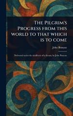 The Pilgrim's Progress From This World to That Which is to Come