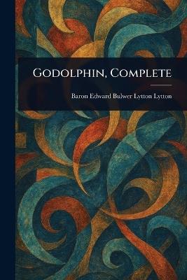 Godolphin, Complete - Edward Bulwer Lytton Baron Lytton - cover