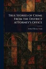 True Stories of Crime From the District Attorney's Office