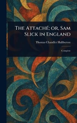 The Attaché; or, Sam Slick in England - Thomas Chandler Haliburton - cover