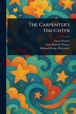 The Carpenter's Daughter - Susan Warner,Anna Bartlett Warner,Edmund Evans - cover