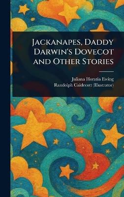 Jackanapes, Daddy Darwin's Dovecot and Other Stories - Juliana Horatia Ewing,Randolph Caldecott - cover