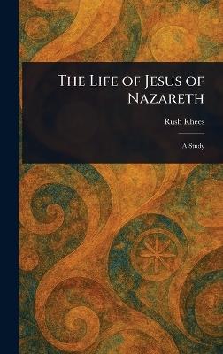 The Life of Jesus of Nazareth - Rush Rhees - cover
