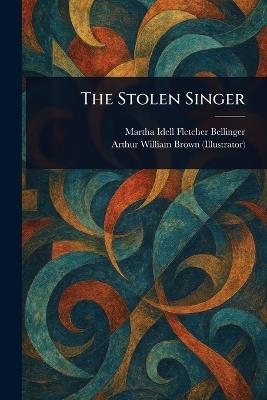 The Stolen Singer - Martha Idell Fletcher Bellinger,Arthur William Brown - cover
