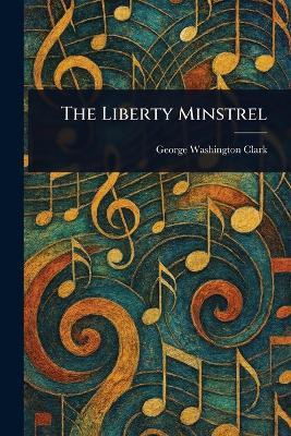 The Liberty Minstrel - George Washington Clark - cover