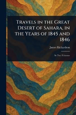 Travels in the Great Desert of Sahara, in the Years of 1845 and 1846 - James Richardson - cover