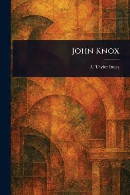 John Knox - A Taylor (Alexander Taylor) Innes - cover