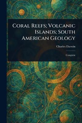 Coral Reefs; Volcanic Islands; South American Geology - Charles Darwin - cover