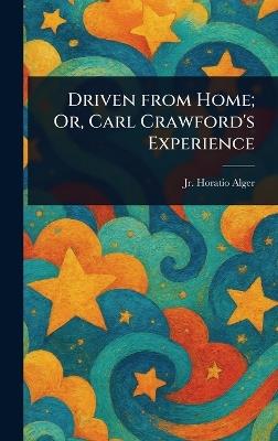 Driven From Home; Or, Carl Crawford's Experience - Horatio Alger - cover