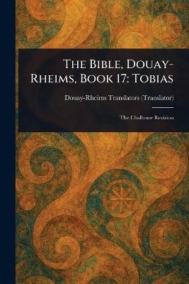 The Bible, Douay-Rheims, Book 17: Tobias - Douay-Rheims - cover