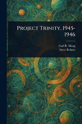 Project Trinity, 1945-1946 - Carl R Maag,Steve Rohrer - cover