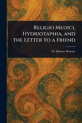 Religio Medici, Hydriotaphia, and the Letter to a Friend - Thomas Browne - cover