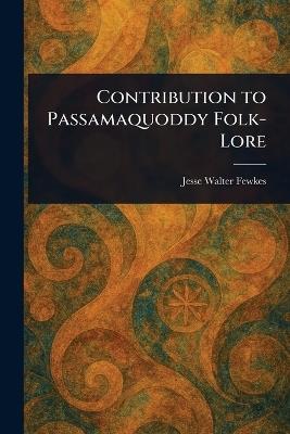 Contribution to Passamaquoddy Folk-Lore - Jesse Walter Fewkes - cover