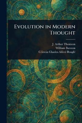 Evolution in Modern Thought - J Arthur (John Arthur) Thomson,William Bateson,Célestin Charles Alfred Bouglé - cover