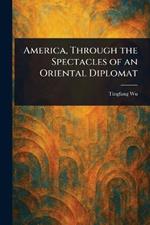 America, Through the Spectacles of an Oriental Diplomat