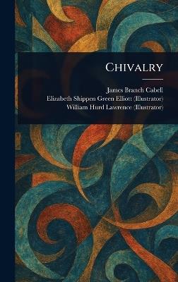 Chivalry - James Branch Cabell,Elizabeth Shippen Green Elliott,William Hurd Lawrence - cover