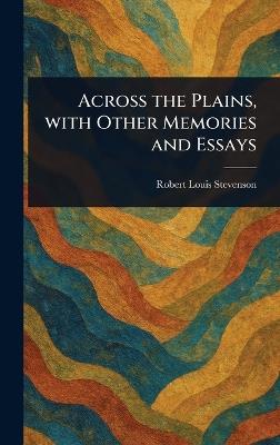 Across the Plains, With Other Memories and Essays - Robert Louis Stevenson - cover