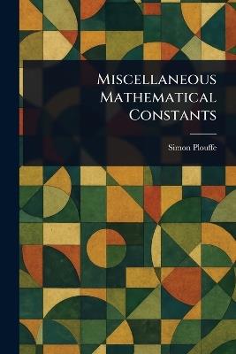Miscellaneous Mathematical Constants - Simon Plouffe - cover