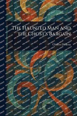 The Haunted Man and the Ghost's Bargain - Charles Dickens - cover