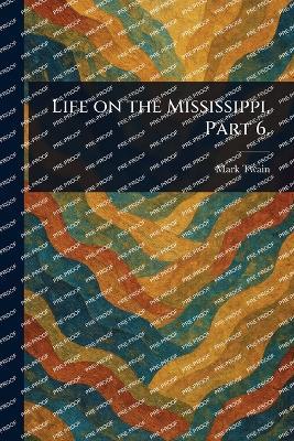 Life on the Mississippi, Part 6. - Mark Twain - cover